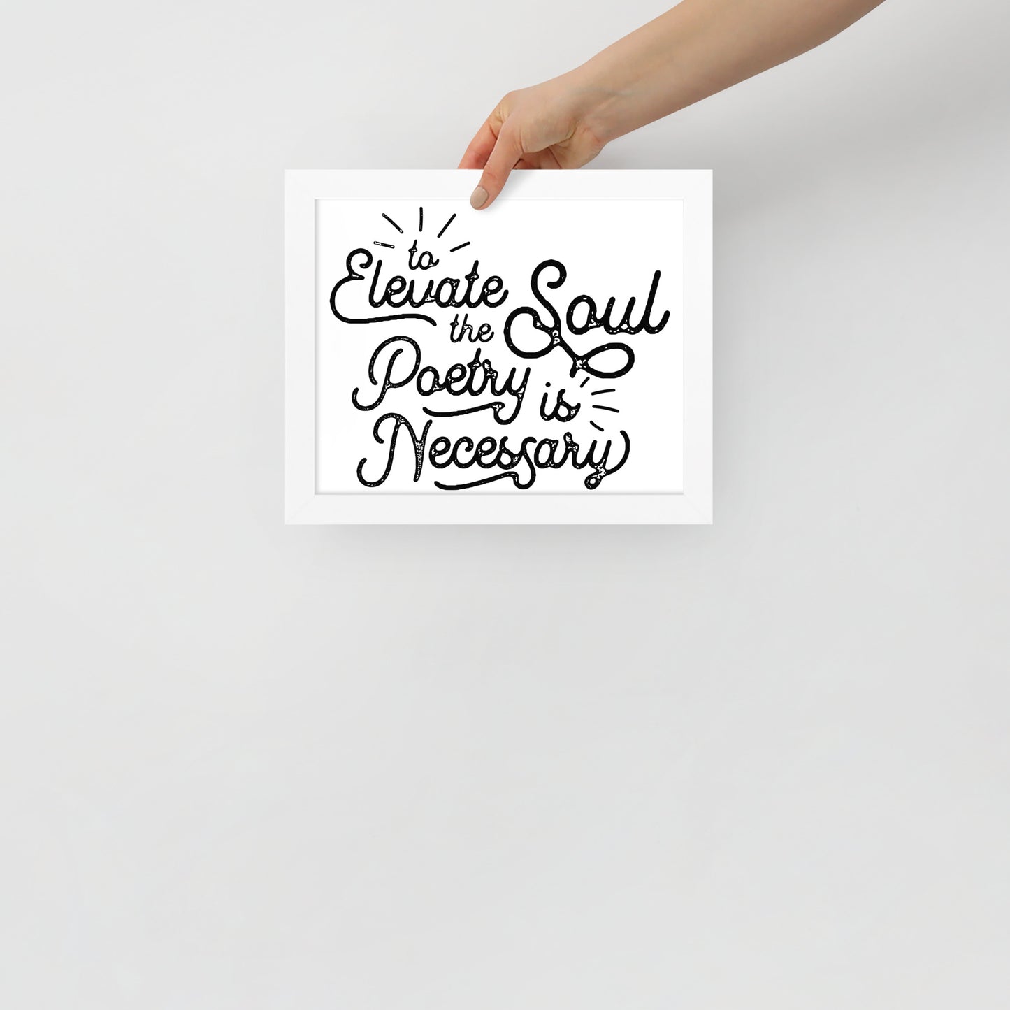To Elevate the Soul Poetry is Necessary Framed Poster - 8 x 10 White Frame