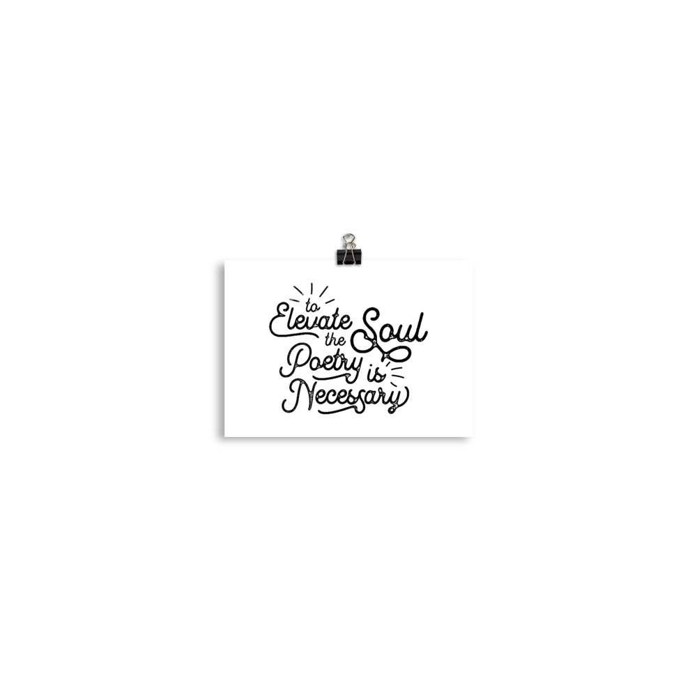 To Elevate the Soul Poetry is Necessary White Poster - 5 x 7