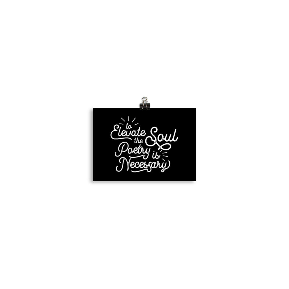 To Elevate the Soul Poetry is Necessary Black Poster - 5 x 7