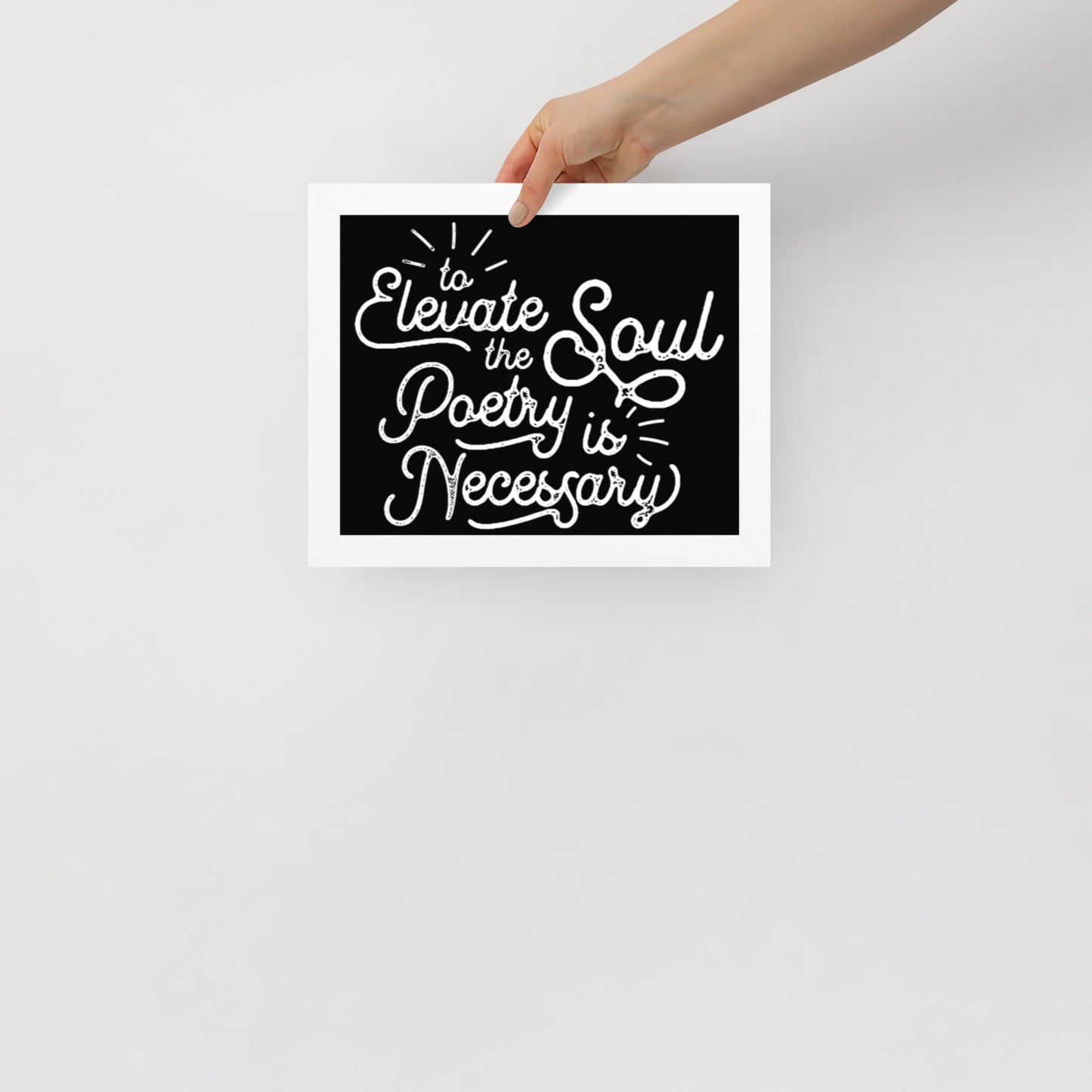 To Elevate the Soul Poetry is Necessary Framed Poster - 8 x 10 White Frame