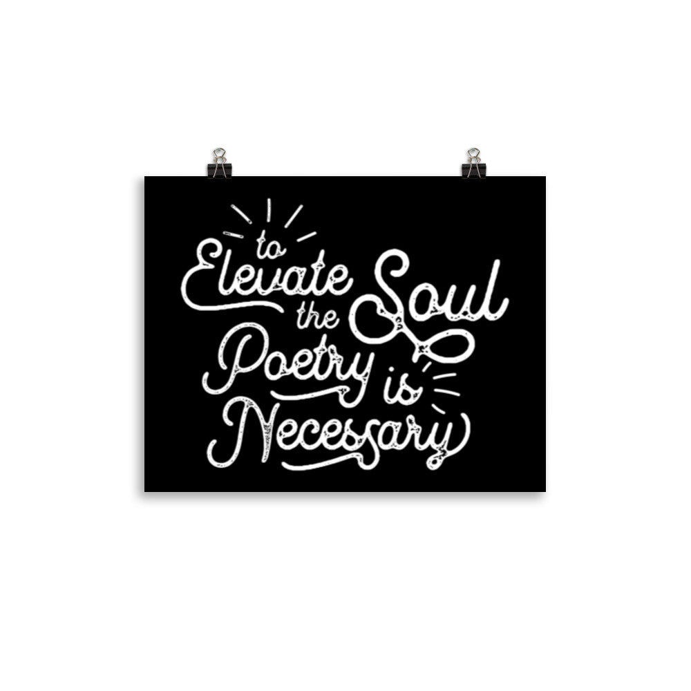 To Elevate the Soul Poetry is Necessary Black Poster -  11 x 14