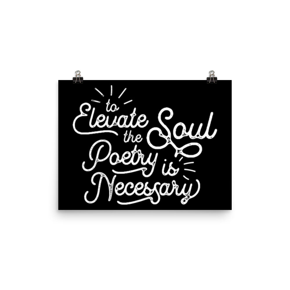 To Elevate the Soul Poetry is Necessary Black Poster - 12 x 16