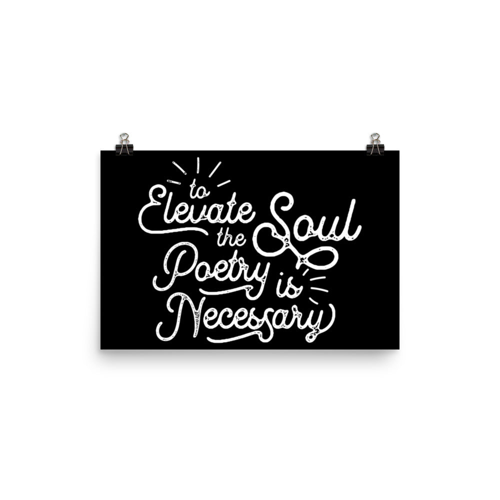 To Elevate the Soul Poetry is Necessary Black Poster 12 x 18